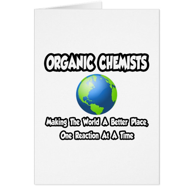 Organic Chemists...Making the World a Better Place (Front)