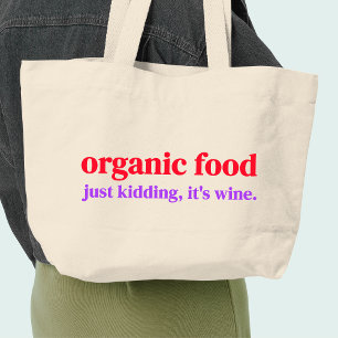 Organic food   Just kidding it's wine Large Tote Bag