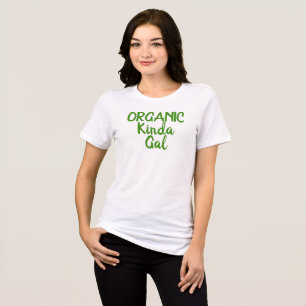 Organic Kinda Gal Fun Shirts