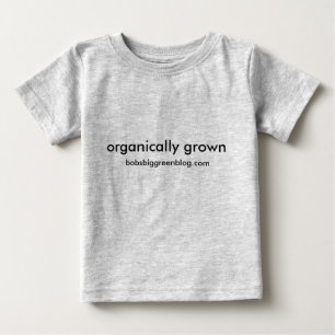 organically grown, bobsbiggreenblog.com baby T-Shirt