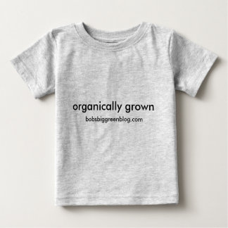 organically grown, bobsbiggreenblog.com baby T-Shirt