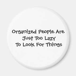 Organised People Are Just Too Lazy To Look For ... Magnet