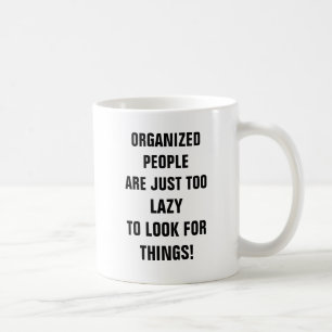 Organised people are just too lazy to look for thi coffee mug
