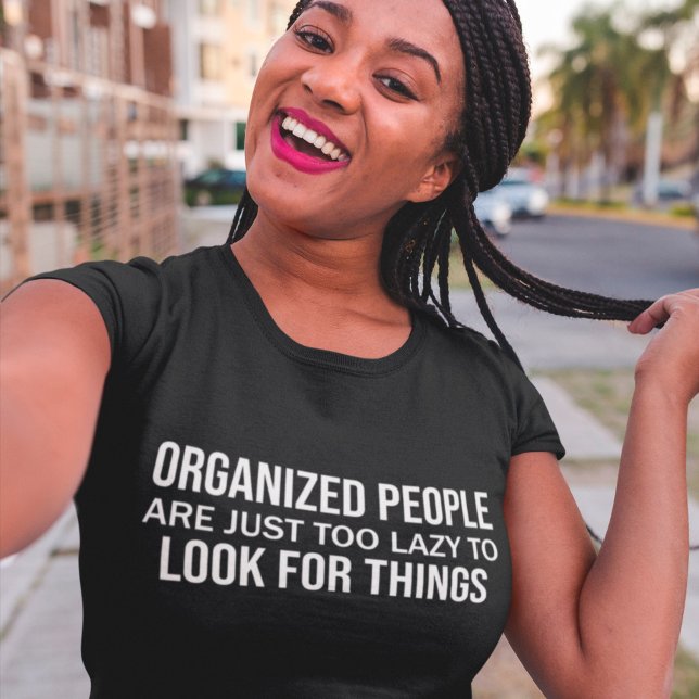 Organised People Are Just Too Lazy To Look Things T-Shirt (Creator Uploaded)