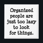 Organised People are Lazy Magnet<br><div class="desc">Organised 
people are
just too lazy 
to look 
for things.</div>