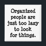 Organised People are Lazy Magnet<br><div class="desc">Organised 
people are
just too lazy 
to look 
for things.</div>