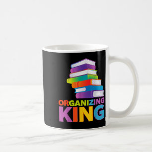 Organizing King Quote Fun For Books Lovers Librari Coffee Mug