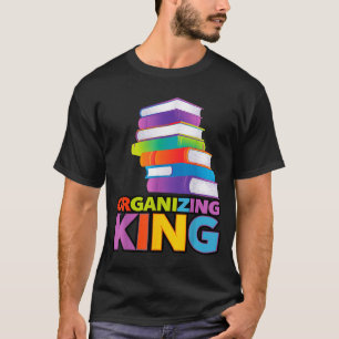 Organizing King Quote Fun For Books Lovers Librari T-Shirt