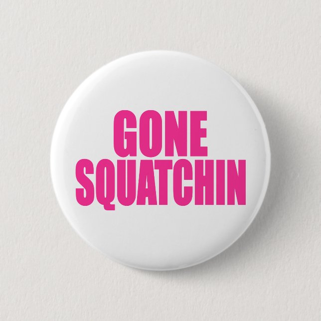 Original & Best-Selling Bobo's GONE SQUATCHIN 6 Cm Round Badge (Front)