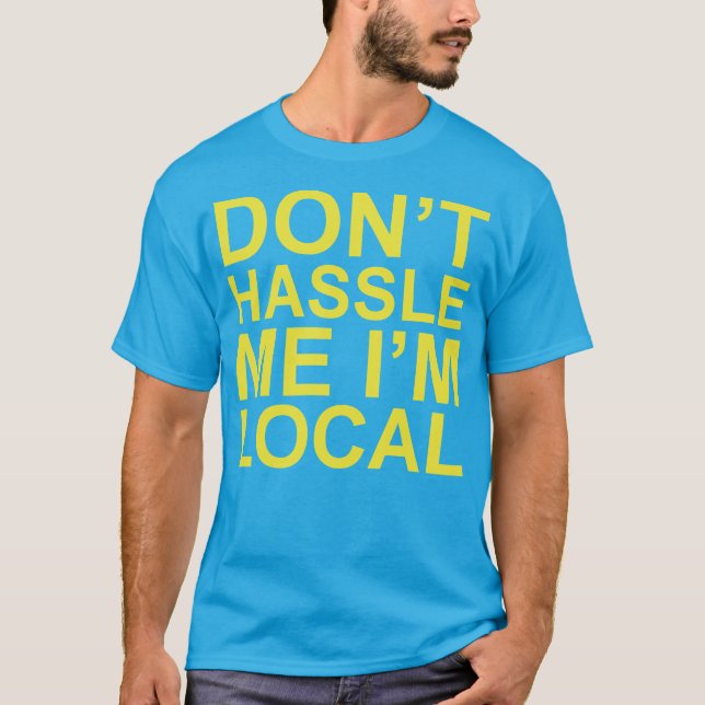 Original Don't Hassell Me I'm Local ~ Funny T-Shirt (Front)