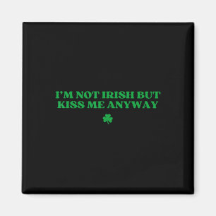 Original I'm Not Irish But Kiss Me Anyway St Patri Magnet