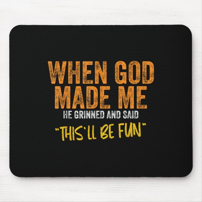 Original Quote And Funny Saying When God Made Me F Mouse Pad (Front)