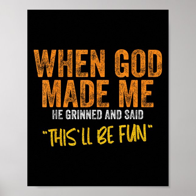 Original Quote And Funny Saying When God Made Me F Poster (Front)