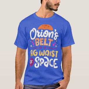 Orion's Belt Is A Big Waist Of Space Science Quote T-Shirt