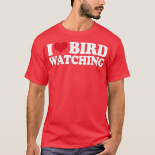 Ornithology Birdwatching I Love Bird Watching T-Shirt