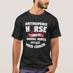 Orthopaedic Nurse Like A Normal Nurse Except Much T-Shirt
