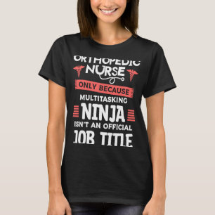 Orthopaedic Nurse Only Because Multitasking Ninja T-Shirt