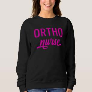 Orthopaedic Nurse Ortho Nursing Rn   4 Sweatshirt