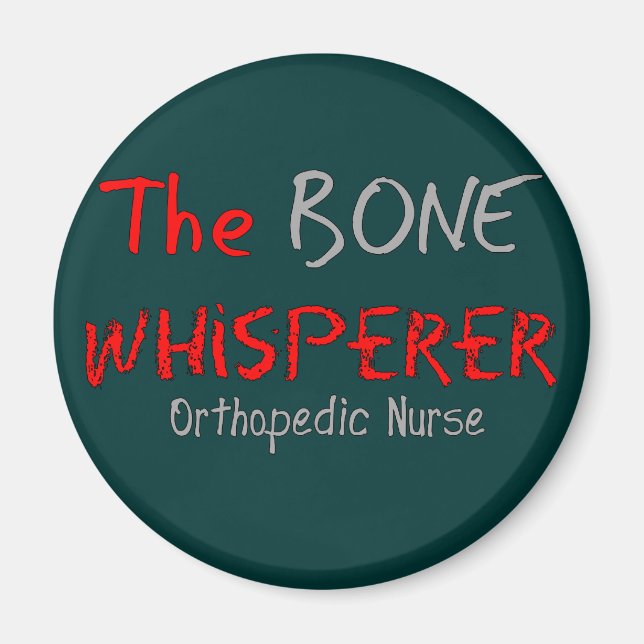 Orthopaedic Nurse "THE BONE WHISPERER" Magnet (Front)