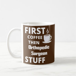 Orthopaedic surgeon first coffee then job stuff mug