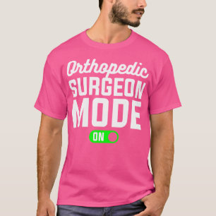 Orthopaedic Surgeon Mode On Orthopaedist Doctor T-Shirt
