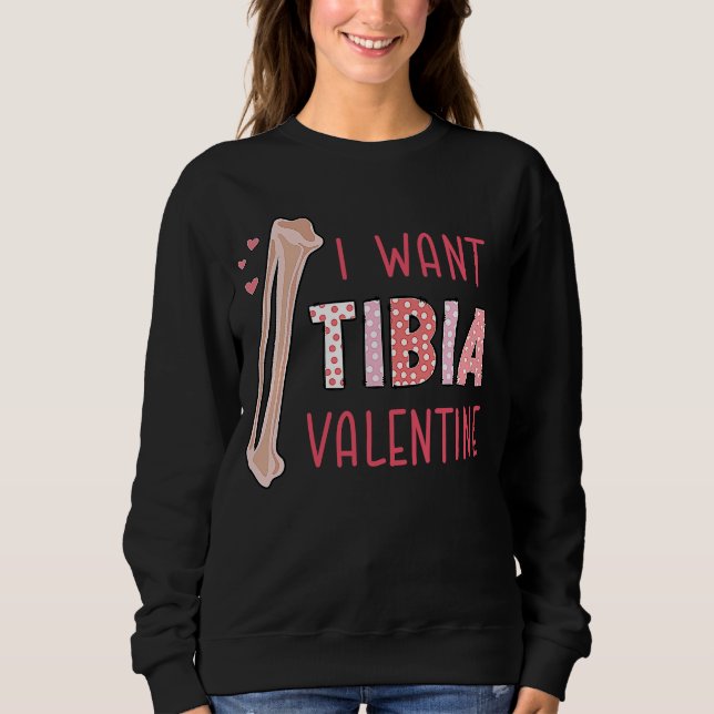 Orthopedic Radiology Surgeon I Want Tibia Your Val Sweatshirt (Front)