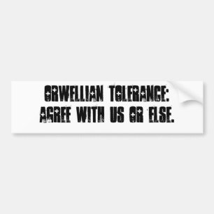 Orwellian tolerance: Agree with us or else. Bumper Sticker