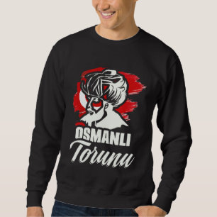 Osmanli Torunu Ottoman Empire Istanbul Türkiye Tur Sweatshirt