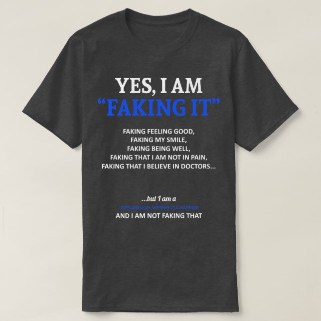 Osteogenesis Imperfecta Awareness I Am Faking It I T-Shirt (Design Front)