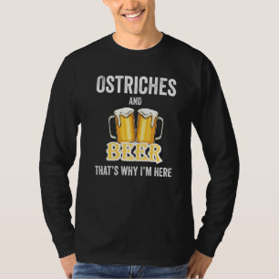 Ostriches And Beer That's Why I'm Here   T-Shirt