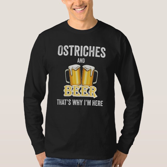 Ostriches And Beer That's Why I'm Here   T-Shirt (Front)