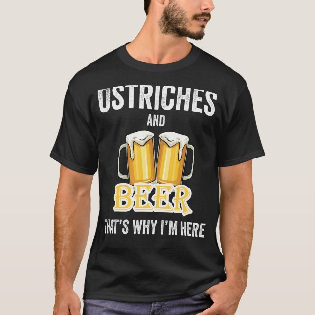 Ostriches And Beer That's Why I'm Here T-Shirt (Front)