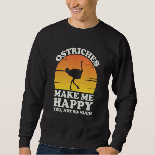 Ostriches Make Me Happy Ostrich Clothes Ostrich Sweatshirt