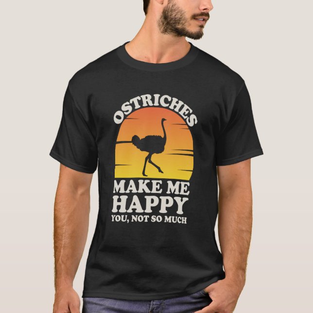 Ostriches Make Me Happy Ostrich Clothes Ostrich T-Shirt (Front)