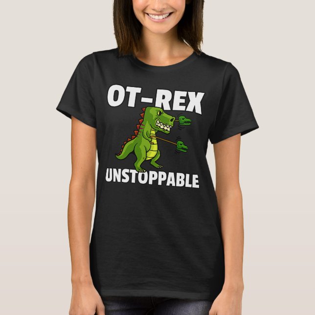 OT Rex Unstoppable Occupational Therapy Therapist  T-Shirt (Front)