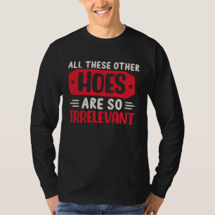 Other Hoes Are So Irrelevant Discussion Irrelevant T-Shirt