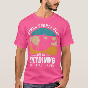 Other Sports Play With Balls Skydiving Requires Th T-Shirt