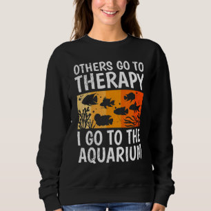 Others Go To Therapy Me To The Aquarium Aquarist Sweatshirt