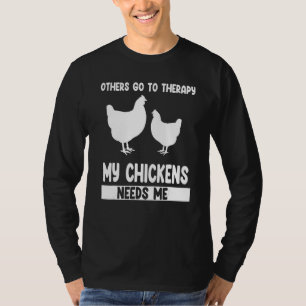 others go to therapy my chickens needs me farming T-Shirt