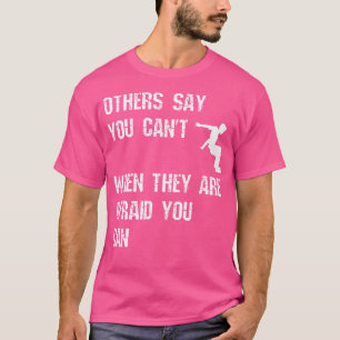 Others Say You Can'T When They Are Afraid You Can T-Shirt