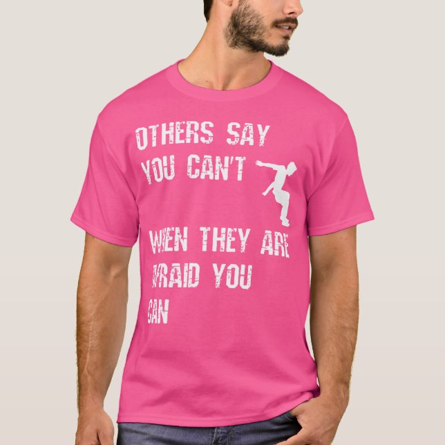 Others Say You Can'T When They Are Afraid You Can  T-Shirt (Front)