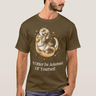Otter Be Ashamed Of Yourself Otter Lover Funny Sea T-Shirt