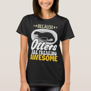 Otter  Because Otters Are Freaking Awesome T-Shirt