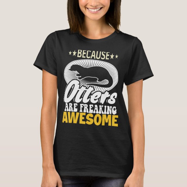 Otter  Because Otters Are Freaking Awesome T-Shirt (Front)