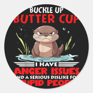 Otter Buckle Up Buttercup I Have Anger Issues And  Classic Round Sticker