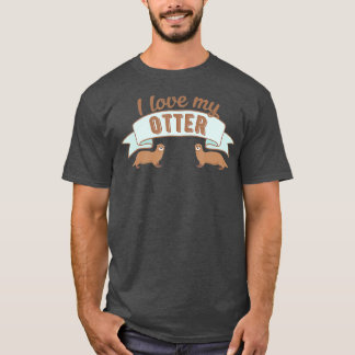Otter - I love my Otter T-Shirt