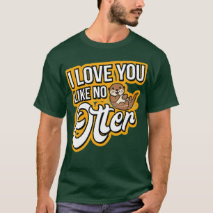 Otter I Love You Like No Otter  T-Shirt