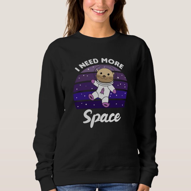 Otter I Need More Space In Space On Balloons Sweatshirt (Front)