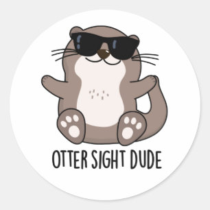 Otter Sight Dude Funny Animal Pun  Classic Round Sticker
