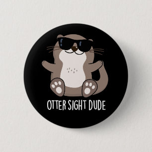 Otter Sight Dude Funny Animal Pun Dark BG 6 Cm Round Badge